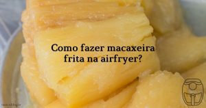 Como fazer Macaxeira Frita na Airfryer