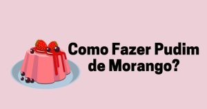 Como fazer pudim de morango